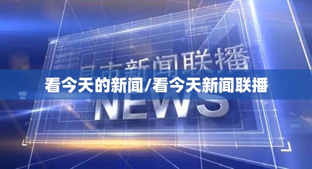 看今天的新闻/看今天新闻联播 看今天的新闻/看今天新闻联播