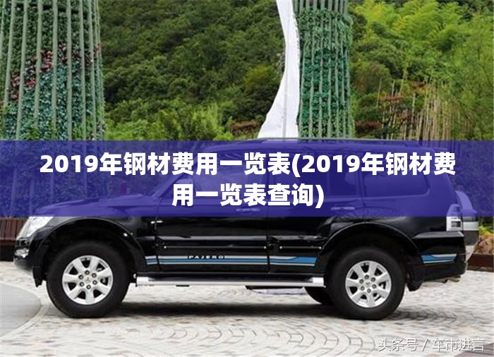2019年钢材费用一览表(2019年钢材费用一览表查询)