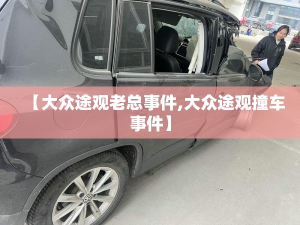 【大众途观老总事件,大众途观撞车事件】 【大众途观老总事件,大众途观撞车事件】