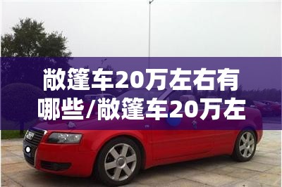 敞篷车20万左右有哪些/敞篷车20万左右有哪些车型