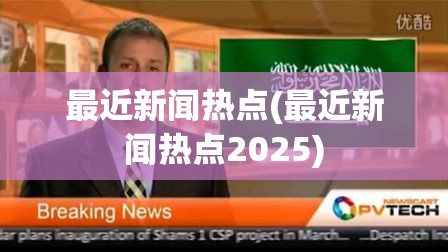 最近新闻热点(最近新闻热点2025) 最近新闻热点(最近新闻热点2025)