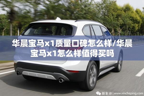 华晨宝马x1质量口碑怎么样/华晨宝马x1怎么样值得买吗