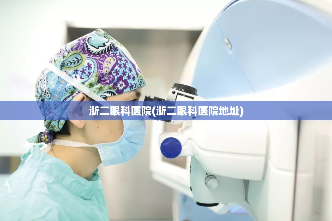 浙二眼科医院(浙二眼科医院地址) 浙二眼科医院(浙二眼科医院地址)