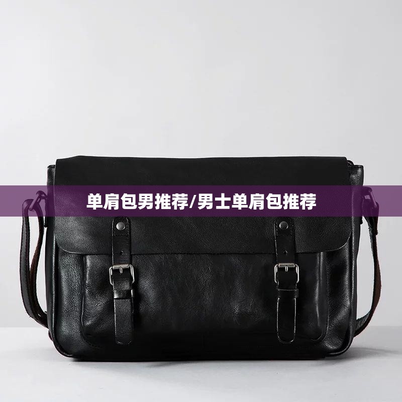 单肩包男推荐/男士单肩包推荐 单肩包男推荐/男士单肩包推荐