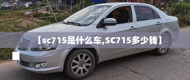 【sc715是什么车,SC715多少钱】 【sc715是什么车,SC715多少钱】