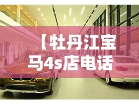 【牡丹江宝马4s店电话及地址,牡丹江宝马4s店电话及地址查询】 【牡丹江宝马4s店电话及地址,牡丹江宝马4s店电话及地址查询】