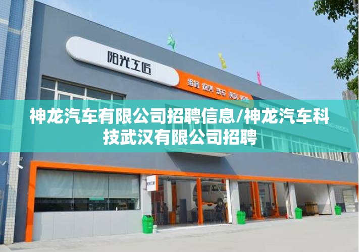 神龙汽车有限公司招聘信息/神龙汽车科技武汉有限公司招聘 神龙汽车有限公司招聘信息/神龙汽车科技武汉有限公司招聘