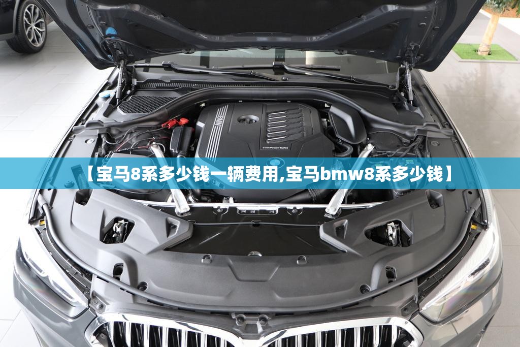 【宝马8系多少钱一辆费用,宝马bmw8系多少钱】 【宝马8系多少钱一辆费用,宝马bmw8系多少钱】