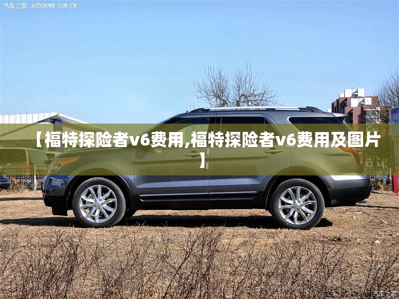 【福特探险者v6费用,福特探险者v6费用及图片】