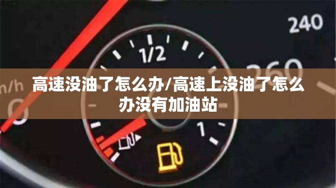 高速没油了怎么办/高速上没油了怎么办没有加油站 高速没油了怎么办/高速上没油了怎么办没有加油站