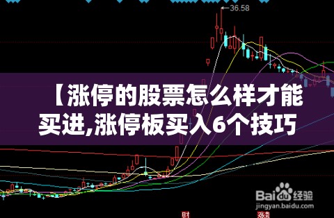 【涨停的股票怎么样才能买进,涨停板买入6个技巧】 【涨停的股票怎么样才能买进,涨停板买入6个技巧】