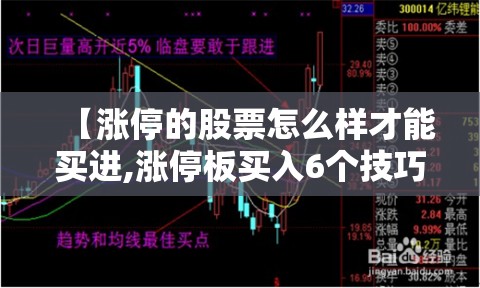 【涨停的股票怎么样才能买进,涨停板买入6个技巧】 【涨停的股票怎么样才能买进,涨停板买入6个技巧】