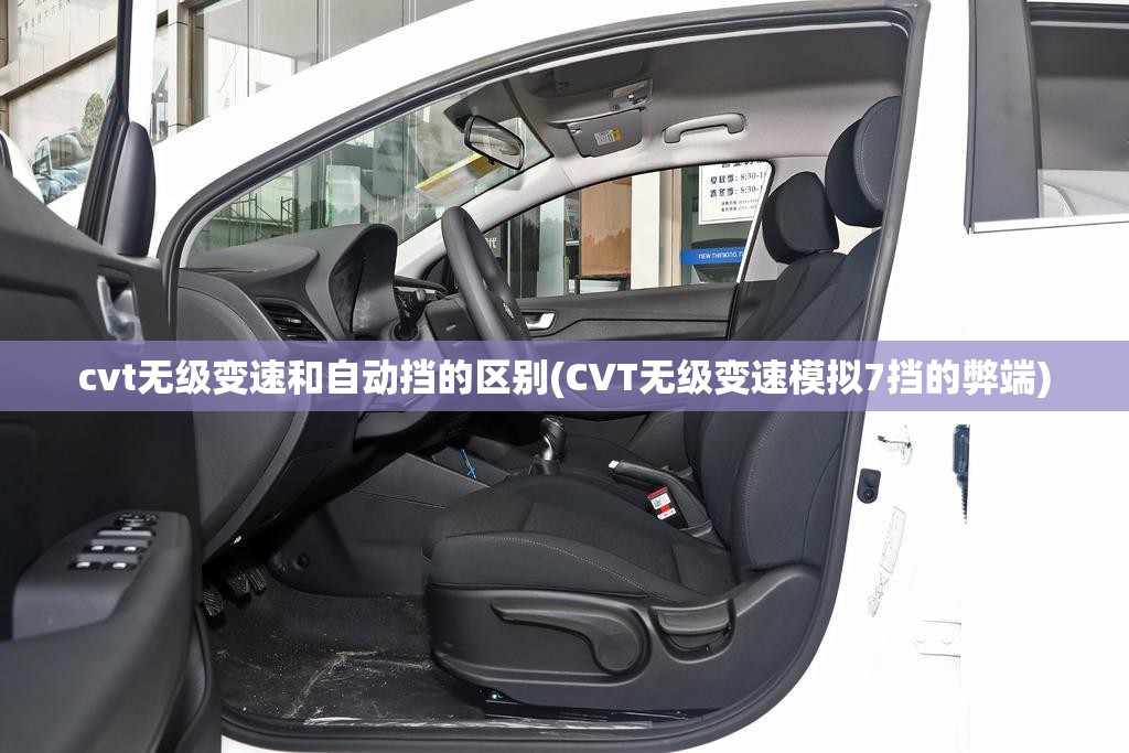 cvt无级变速和自动挡的区别(CVT无级变速模拟7挡的弊端) cvt无级变速和自动挡的区别(CVT无级变速模拟7挡的弊端)