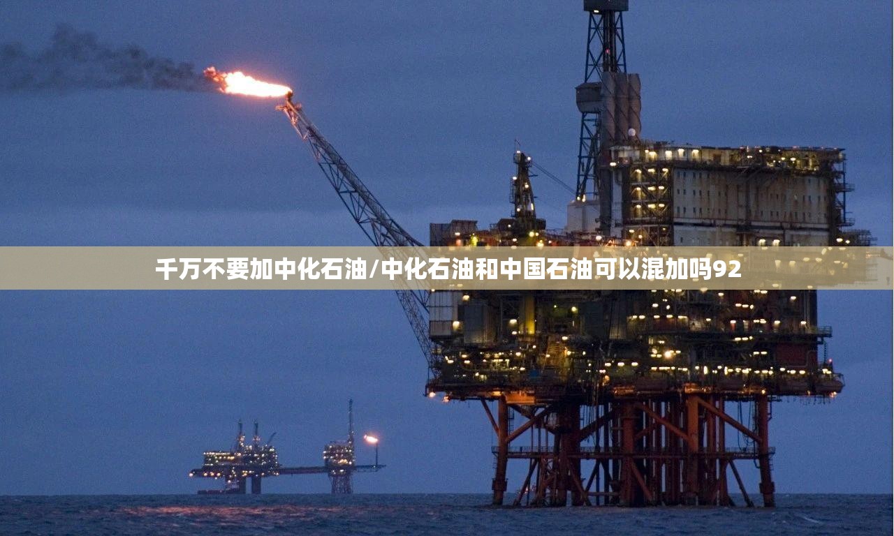 千万不要加中化石油/中化石油和中国石油可以混加吗92
