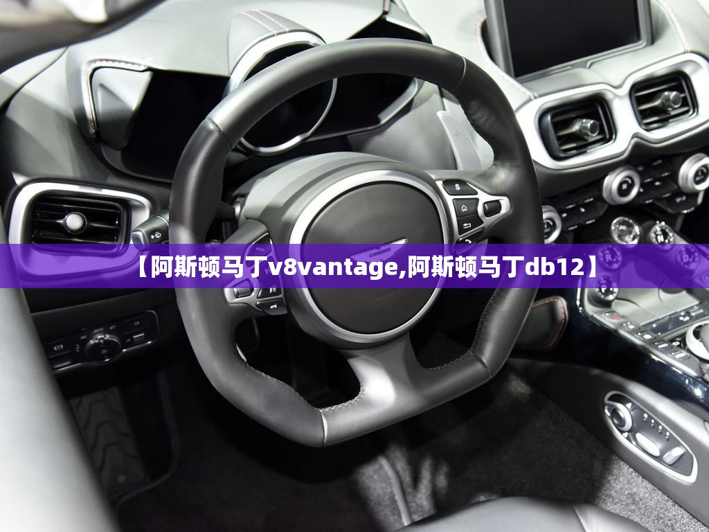 【阿斯顿马丁v8vantage,阿斯顿马丁db12】 【阿斯顿马丁v8vantage,阿斯顿马丁db12】