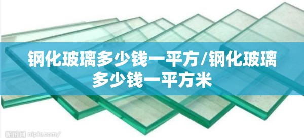 钢化玻璃多少钱一平方/钢化玻璃多少钱一平方米 钢化玻璃多少钱一平方/钢化玻璃多少钱一平方米