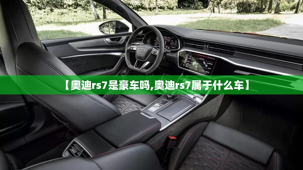 【奥迪rs7是豪车吗,奥迪rs7属于什么车】 【奥迪rs7是豪车吗,奥迪rs7属于什么车】