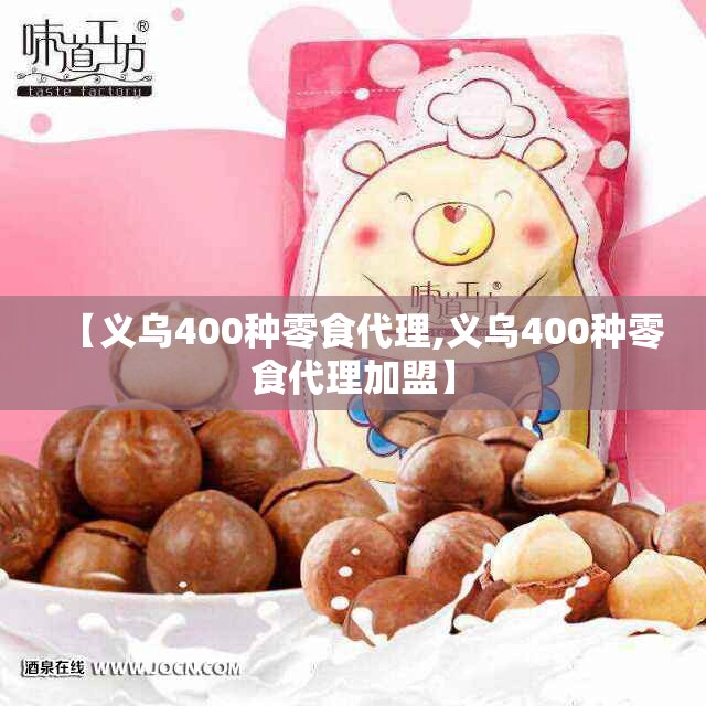【义乌400种零食代理,义乌400种零食代理加盟】 【义乌400种零食代理,义乌400种零食代理加盟】