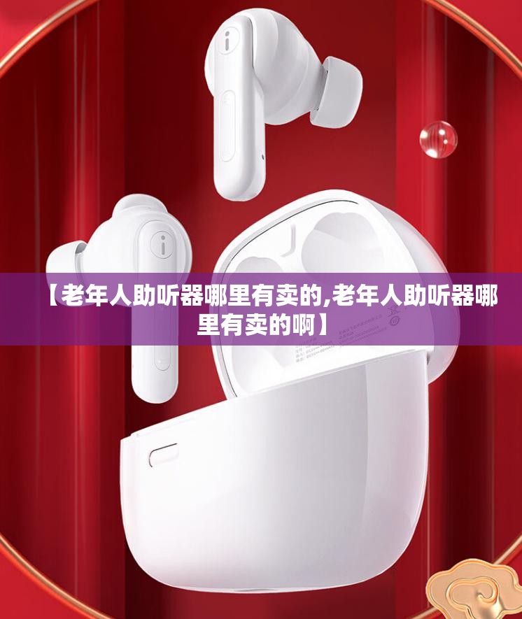 【老年人助听器哪里有卖的,老年人助听器哪里有卖的啊】