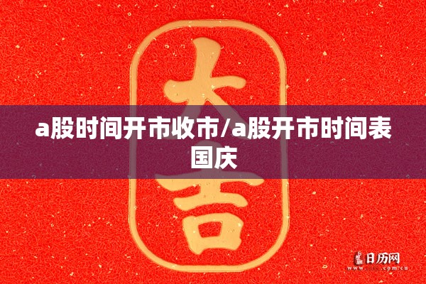 a股时间开市收市/a股开市时间表国庆 a股时间开市收市/a股开市时间表国庆