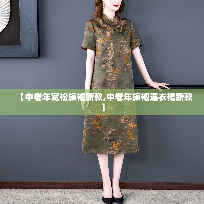 【中老年宽松旗袍新款,中老年旗袍连衣裙新款】