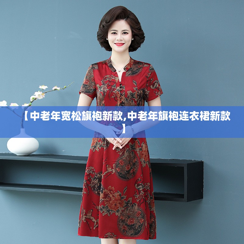 【中老年宽松旗袍新款,中老年旗袍连衣裙新款】