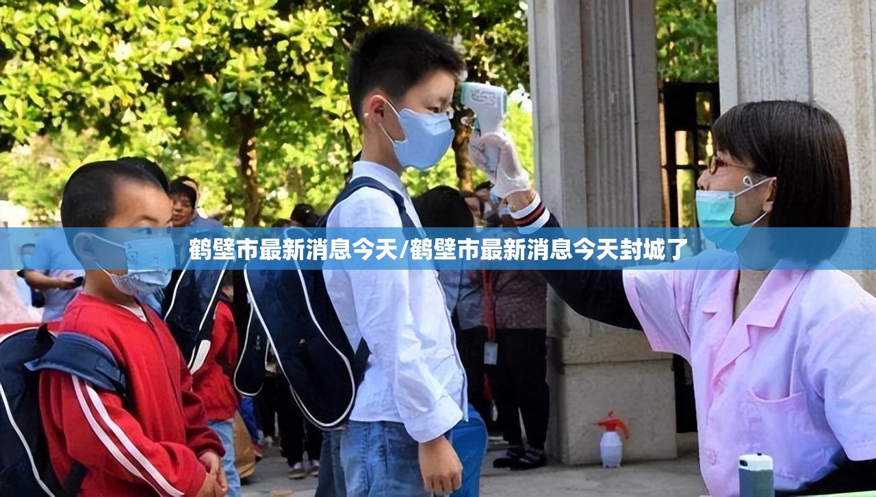 鹤壁市最新消息今天/鹤壁市最新消息今天封城了 鹤壁市最新消息今天/鹤壁市最新消息今天封城了