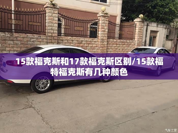 15款福克斯和17款福克斯区别/15款福特福克斯有几种颜色 15款福克斯和17款福克斯区别/15款福特福克斯有几种颜色