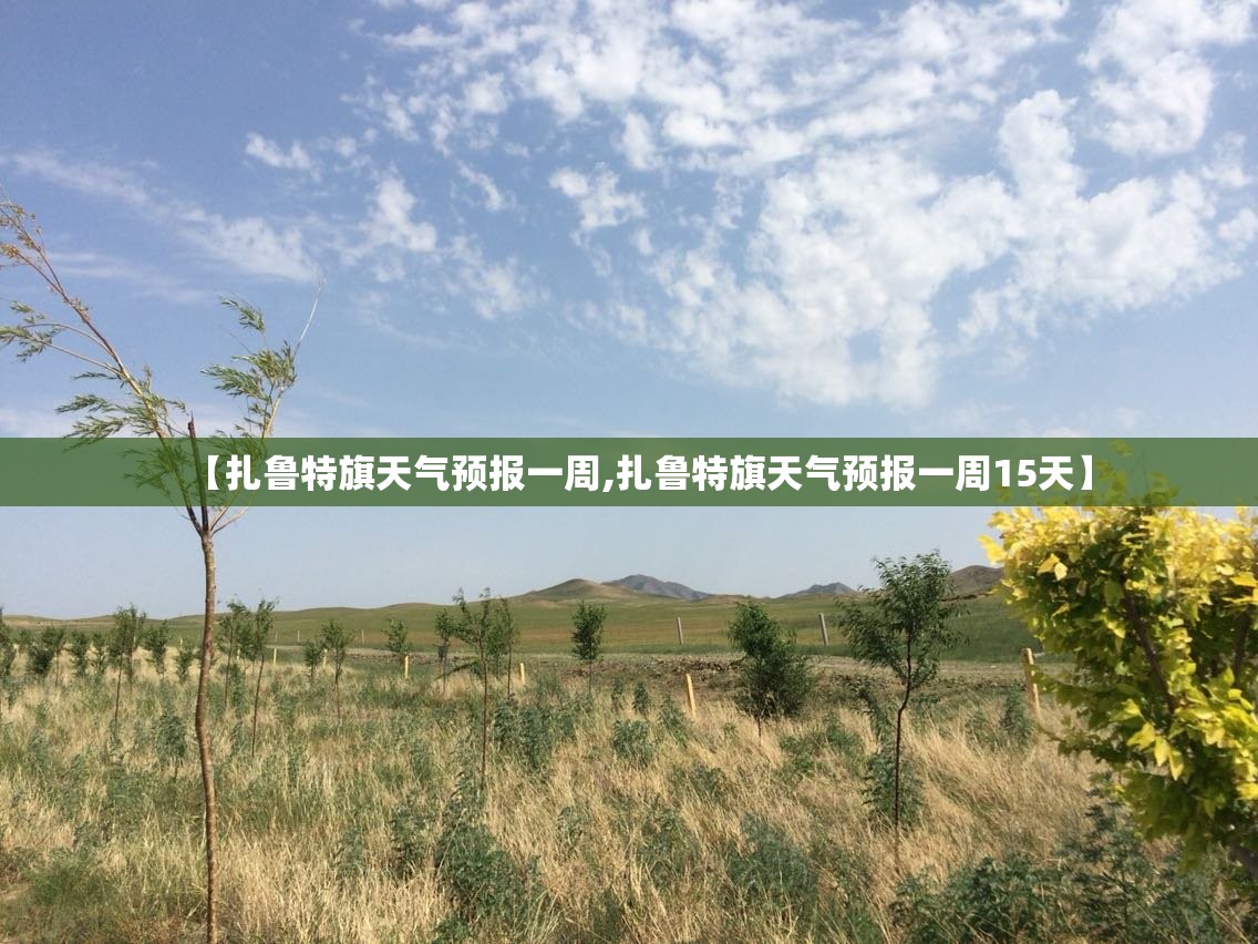 【扎鲁特旗天气预报一周,扎鲁特旗天气预报一周15天】 【扎鲁特旗天气预报一周,扎鲁特旗天气预报一周15天】