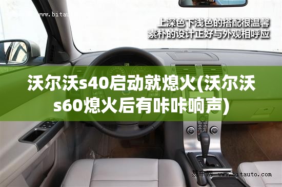 沃尔沃s40启动就熄火(沃尔沃s60熄火后有咔咔响声) 沃尔沃s40启动就熄火(沃尔沃s60熄火后有咔咔响声)