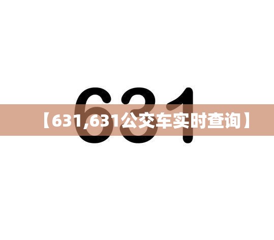 【631,631公交车实时查询】