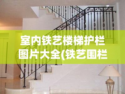 室内铁艺楼梯护栏图片大全(铁艺围栏 室内楼梯) 室内铁艺楼梯护栏图片大全(铁艺围栏 室内楼梯)