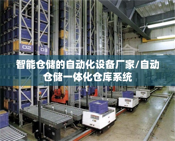 智能仓储的自动化设备厂家/自动仓储一体化仓库系统 智能仓储的自动化设备厂家/自动仓储一体化仓库系统