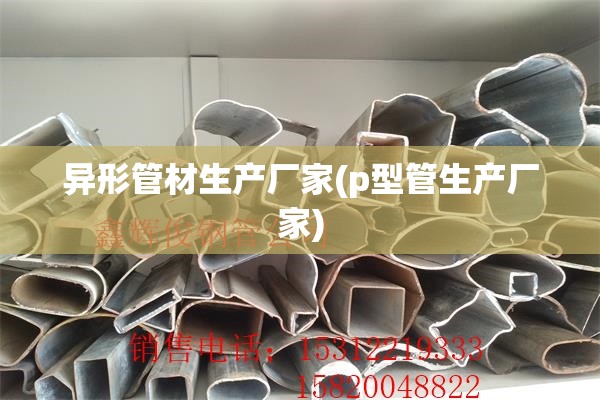 异形管材生产厂家(p型管生产厂家)