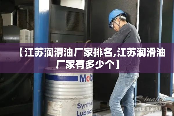 【江苏润滑油厂家排名,江苏润滑油厂家有多少个】