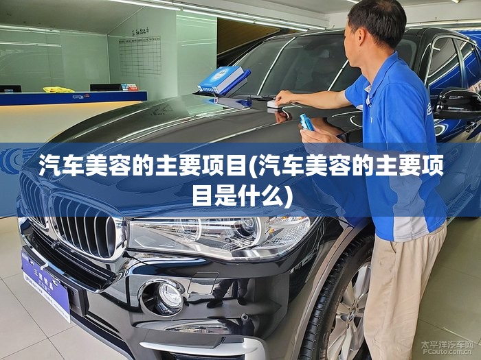 汽车美容的主要项目(汽车美容的主要项目是什么) 汽车美容的主要项目(汽车美容的主要项目是什么)