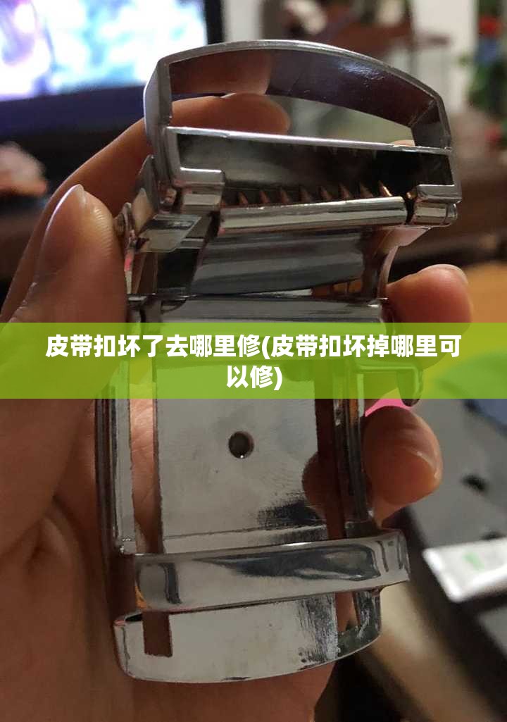 皮带扣坏了去哪里修(皮带扣坏掉哪里可以修) 皮带扣坏了去哪里修(皮带扣坏掉哪里可以修)
