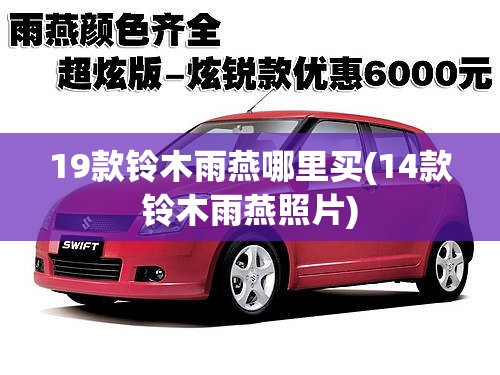 19款铃木雨燕哪里买(14款铃木雨燕照片) 19款铃木雨燕哪里买(14款铃木雨燕照片)