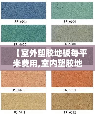 【室外塑胶地板每平米费用,室内塑胶地板的费用】 【室外塑胶地板每平米费用,室内塑胶地板的费用】