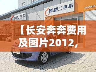 【长安奔奔费用及图片2012,2012长安奔奔手动挡】 【长安奔奔费用及图片2012,2012长安奔奔手动挡】