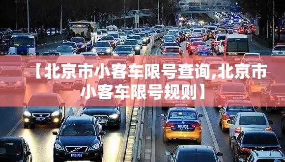 【北京市小客车限号查询,北京市小客车限号规则】 【北京市小客车限号查询,北京市小客车限号规则】