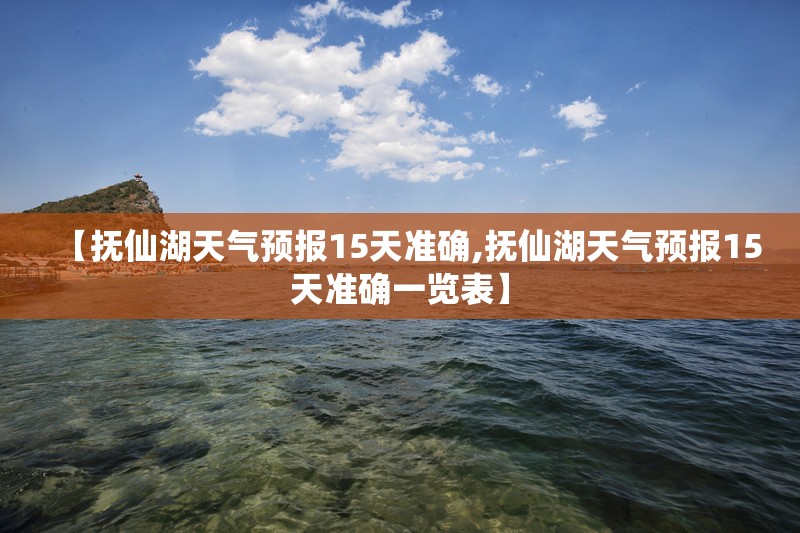 【抚仙湖天气预报15天准确,抚仙湖天气预报15天准确一览表】