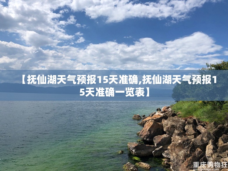 【抚仙湖天气预报15天准确,抚仙湖天气预报15天准确一览表】