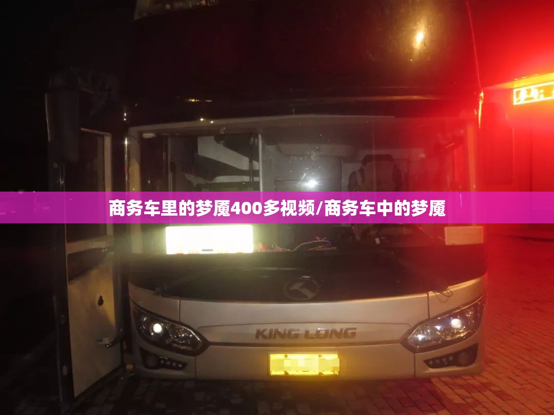 商务车里的梦魇400多视频/商务车中的梦魇