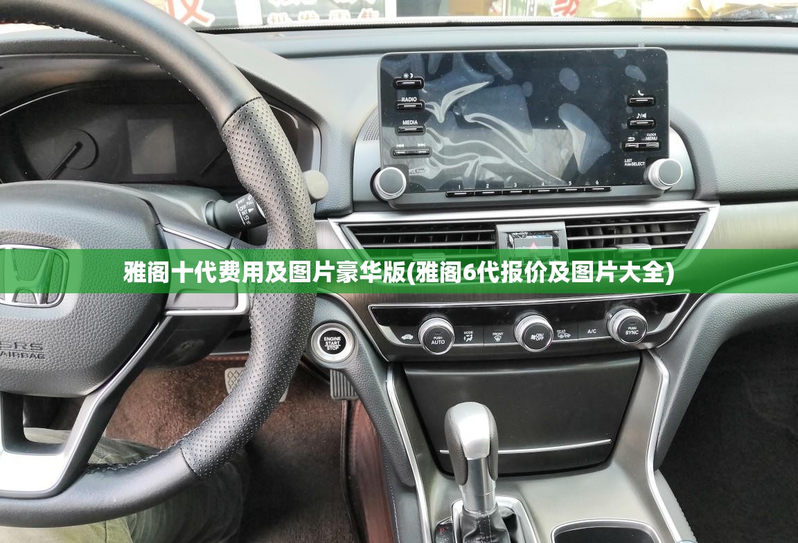 雅阁十代费用及图片豪华版(雅阁6代报价及图片大全) 雅阁十代费用及图片豪华版(雅阁6代报价及图片大全)