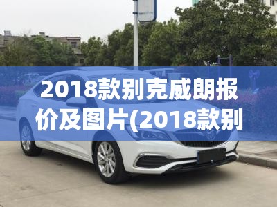 2018款别克威朗报价及图片(2018款别克威朗报价及图片大全)