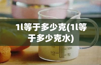 1l等于多少克(1l等于多少克水)