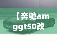 【奔驰amggt50改装车图片,奔驰amggt50报价及图片】 【奔驰amggt50改装车图片,奔驰amggt50报价及图片】
