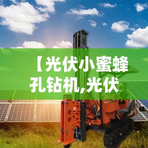 【光伏小蜜蜂孔钻机,光伏小蜜蜂孔钻机厂家】 【光伏小蜜蜂孔钻机,光伏小蜜蜂孔钻机厂家】