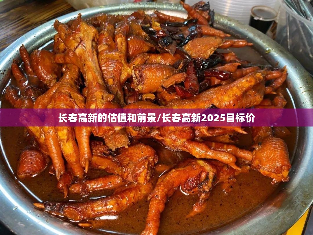 长春高新的估值和前景/长春高新2025目标价 长春高新的估值和前景/长春高新2025目标价